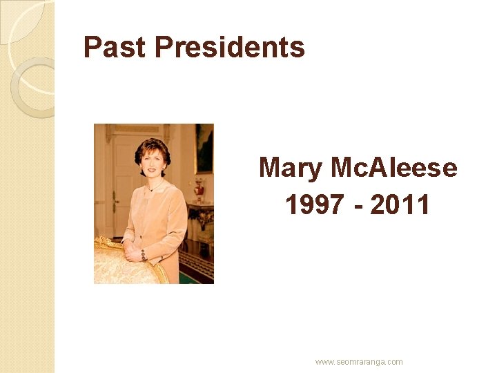 Past Presidents Mary Mc. Aleese 1997 - 2011 www. seomraranga. com 