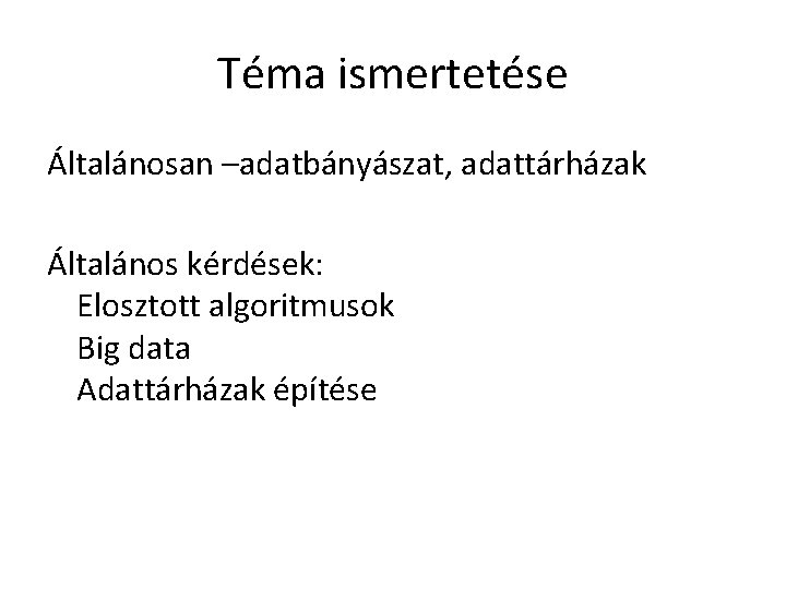 Téma ismertetése Általánosan –adatbányászat, adattárházak Általános kérdések: Elosztott algoritmusok Big data Adattárházak építése 