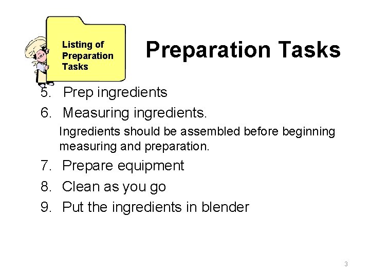 Listing of Preparation Tasks 5. Prep ingredients 6. Measuring ingredients. Ingredients should be assembled