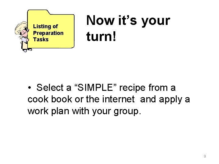 Listing of Preparation Tasks Now it’s your turn! • Select a “SIMPLE” recipe from