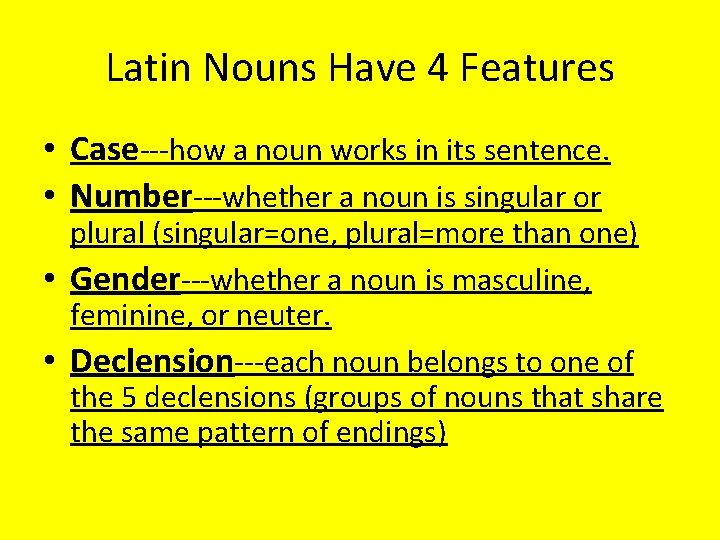 Latin Nouns Have 4 Features • Case---how a noun works in its sentence. •