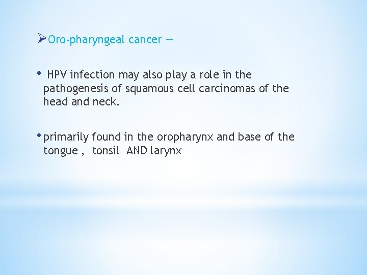 ØOro-pharyngeal cancer — • HPV infection may also play a role in the pathogenesis