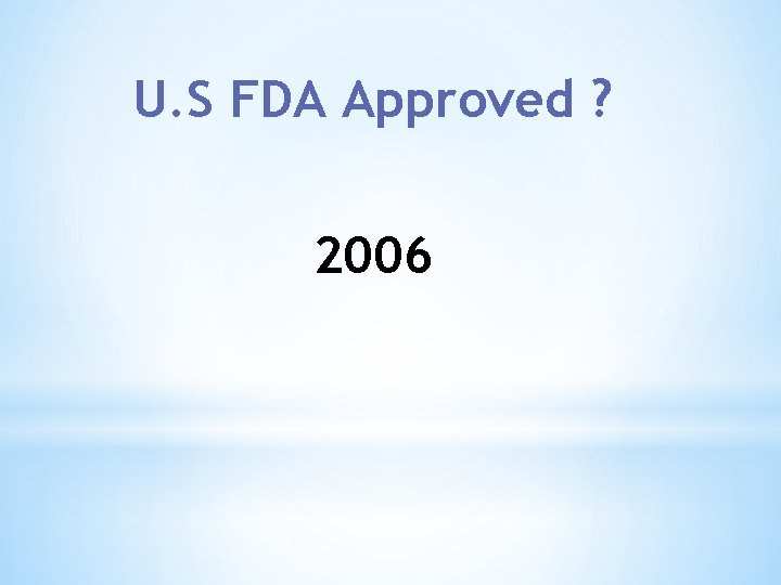 U. S FDA Approved ? 2006 