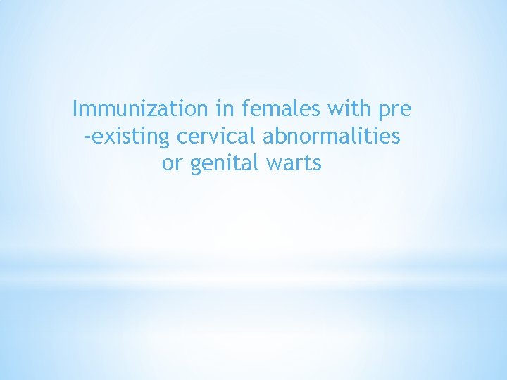 Immunization in females with pre -existing cervical abnormalities or genital warts 