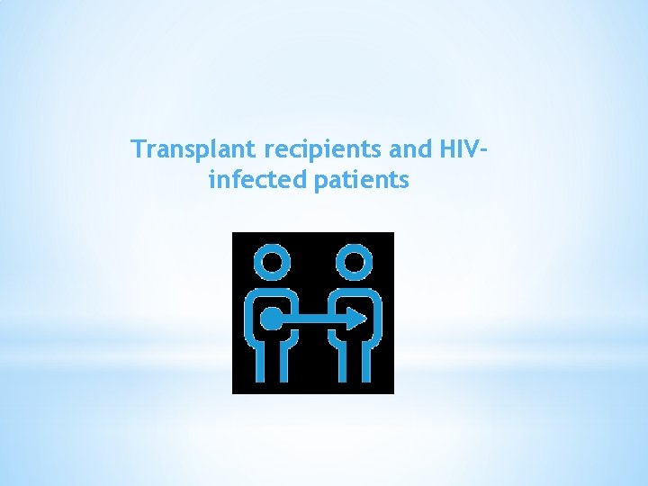 Transplant recipients and HIVinfected patients 