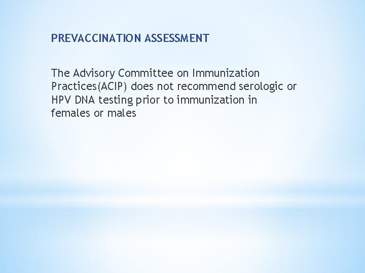 PREVACCINATION ASSESSMENT The Advisory Committee on Immunization Practices(ACIP) does not recommend serologic or HPV