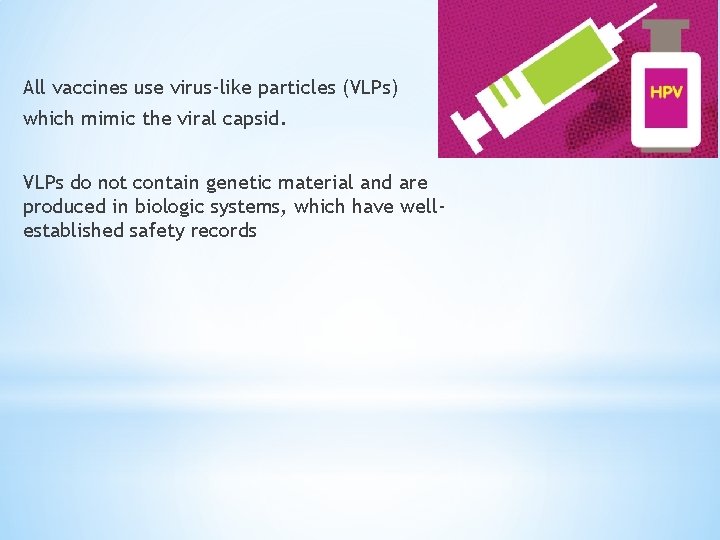 All vaccines use virus-like particles (VLPs) which mimic the viral capsid. VLPs do not