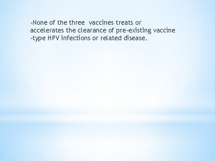 -None of the three vaccines treats or accelerates the clearance of pre-existing vaccine -type