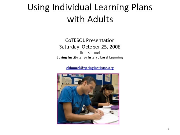 Using Individual Learning Plans with Adults Co. TESOL Presentation Saturday, October 25, 2008 Erin