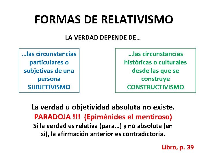 FORMAS DE RELATIVISMO LA VERDAD DEPENDE DE… …las circunstancias particulares o subjetivas de una