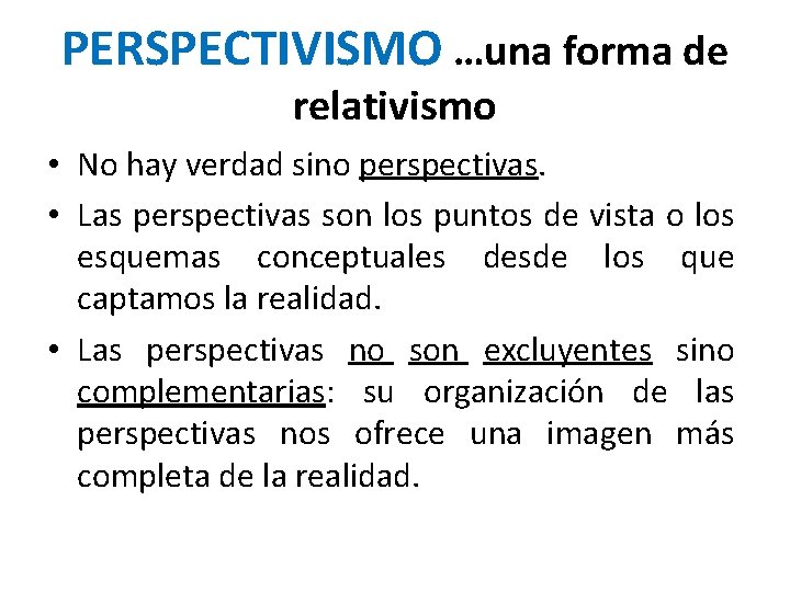 PERSPECTIVISMO …una forma de relativismo • No hay verdad sino perspectivas. • Las perspectivas