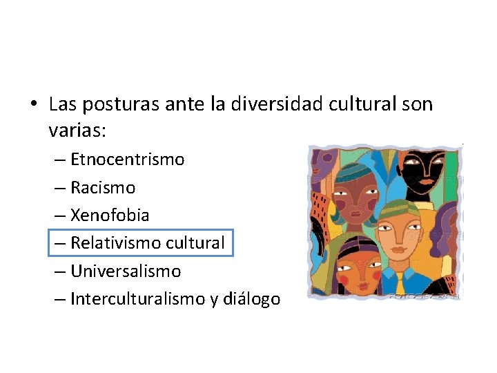  • Las posturas ante la diversidad cultural son varias: – Etnocentrismo – Racismo