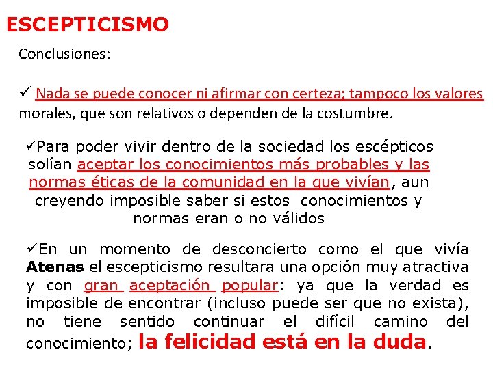 ESCEPTICISMO Conclusiones: ü Nada se puede conocer ni afirmar con certeza; tampoco los valores