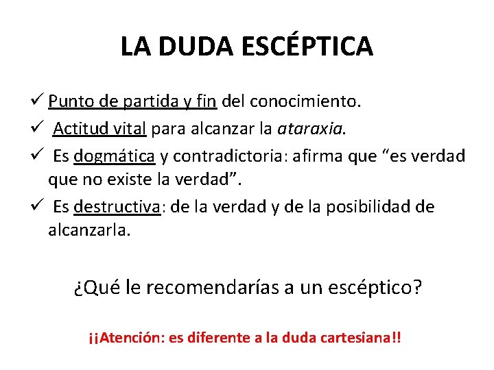 LA DUDA ESCÉPTICA ü Punto de partida y fin del conocimiento. ü Actitud vital