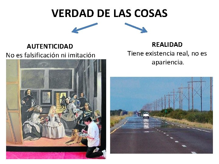 VERDAD DE LAS COSAS AUTENTICIDAD No es falsificación ni imitación REALIDAD Tiene existencia real,