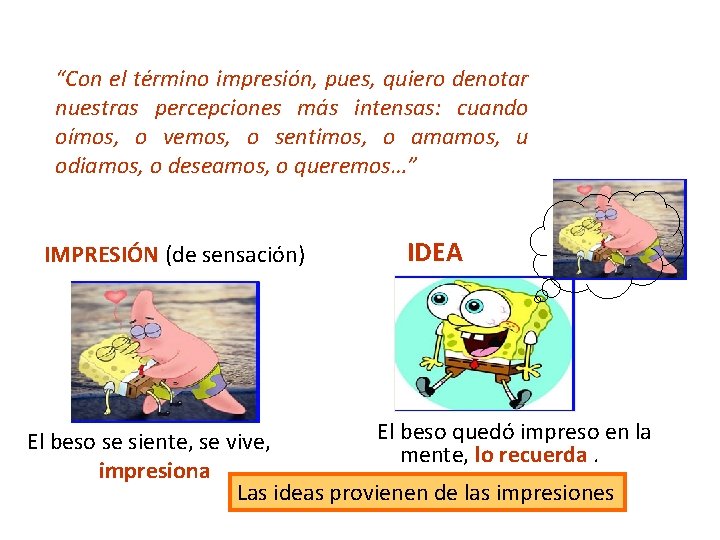 “Con el término impresión, pues, quiero denotar nuestras percepciones más intensas: cuando oímos, o