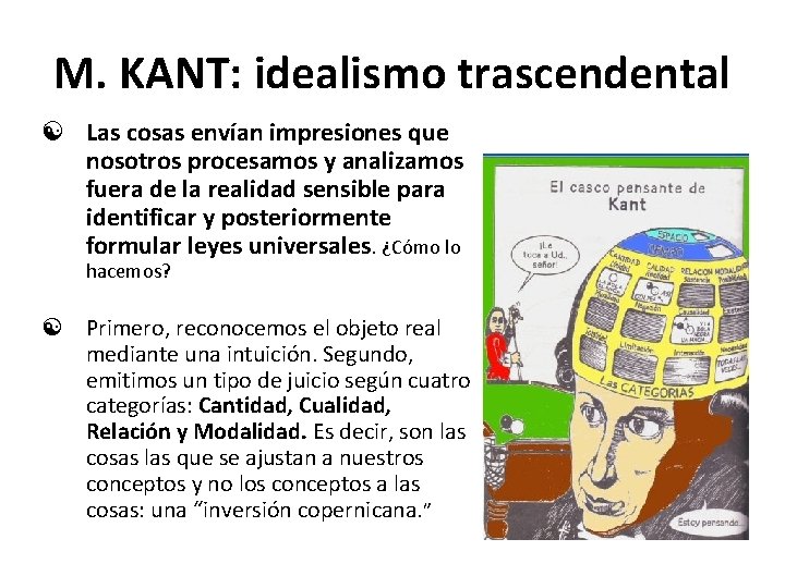 M. KANT: idealismo trascendental Las cosas envían impresiones que nosotros procesamos y analizamos fuera