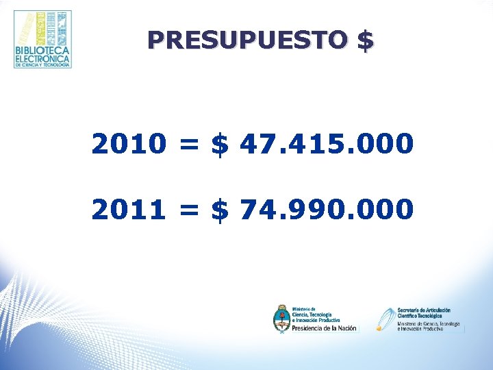 PRESUPUESTO $ 2010 = $ 47. 415. 000 2011 = $ 74. 990. 000