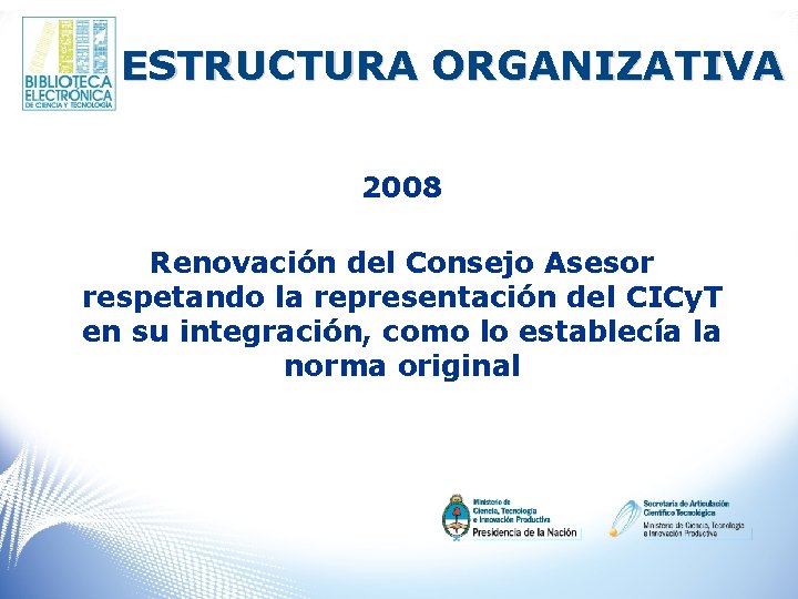 ESTRUCTURA ORGANIZATIVA 2008 Renovación del Consejo Asesor respetando la representación del CICy. T en