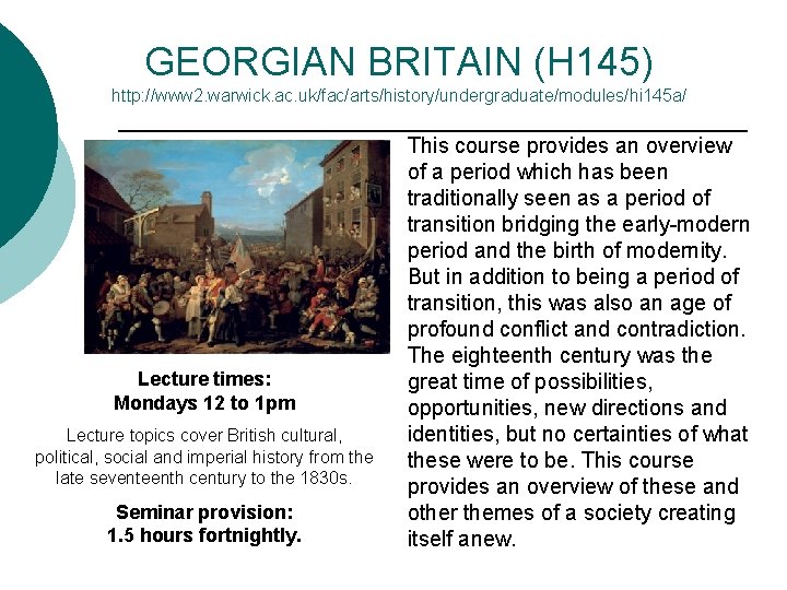GEORGIAN BRITAIN (H 145) http: //www 2. warwick. ac. uk/fac/arts/history/undergraduate/modules/hi 145 a/ Lecture times: GEORGIAN BRITAIN (H 145) http: //www 2. warwick. ac. uk/fac/arts/history/undergraduate/modules/hi 145 a/ Lecture times: