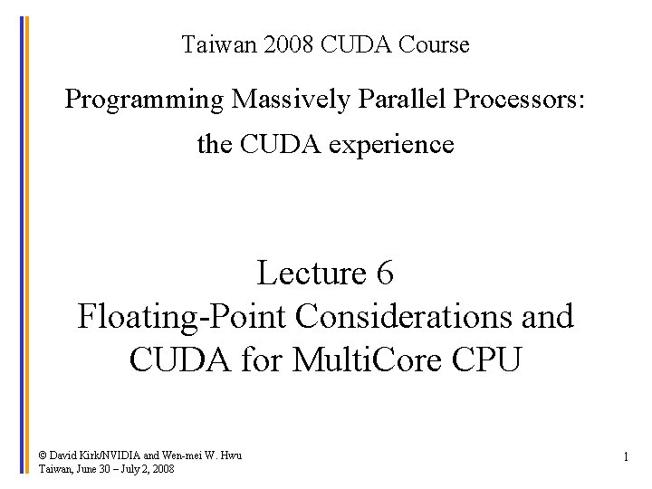 Taiwan 2008 CUDA Course Programming Massively Parallel Processors: the CUDA experience Lecture 6 Floating-Point