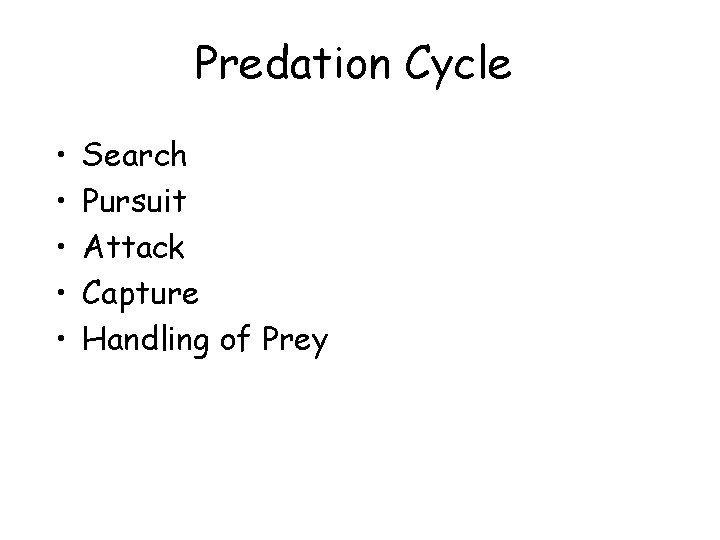 Predation Cycle • • • Search Pursuit Attack Capture Handling of Prey 