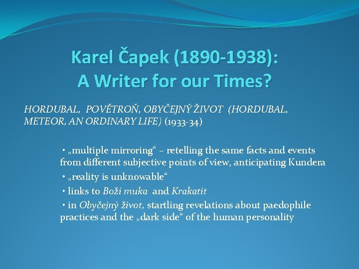 Karel Čapek (1890 -1938): A Writer for our Times? HORDUBAL, POVĚTROŇ, OBYČEJNÝ ŽIVOT (HORDUBAL,