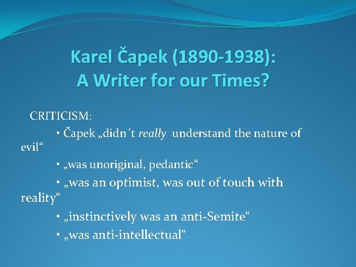 Karel Čapek (1890 -1938): A Writer for our Times? CRITICISM: • Čapek „didn´t really