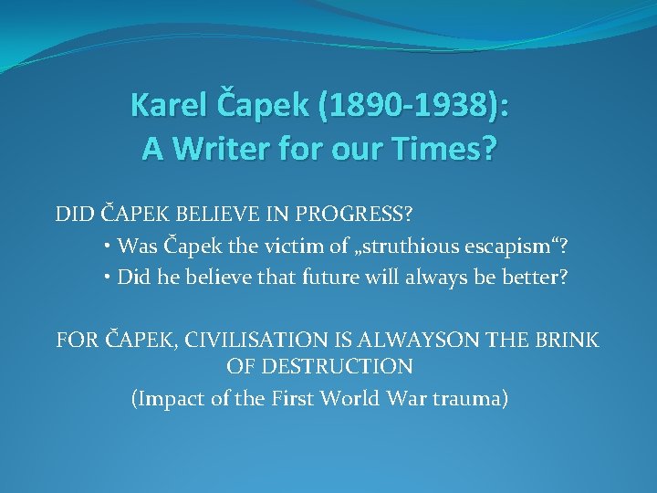 Karel Čapek (1890 -1938): A Writer for our Times? DID ČAPEK BELIEVE IN PROGRESS?