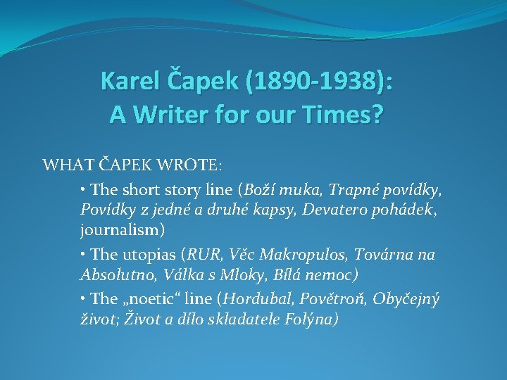 Karel Čapek (1890 -1938): A Writer for our Times? WHAT ČAPEK WROTE: • The