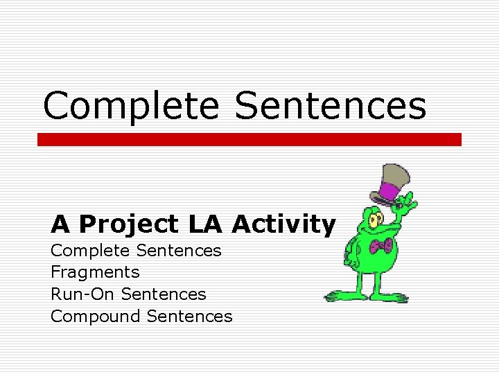 Complete Sentences A Project LA Activity Complete Sentences Fragments Run-On Sentences Compound Sentences Complete Sentences A Project LA Activity Complete Sentences Fragments Run-On Sentences Compound Sentences