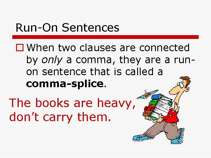 Run-On Sentences o When two clauses are connected by only a comma, they are Run-On Sentences o When two clauses are connected by only a comma, they are