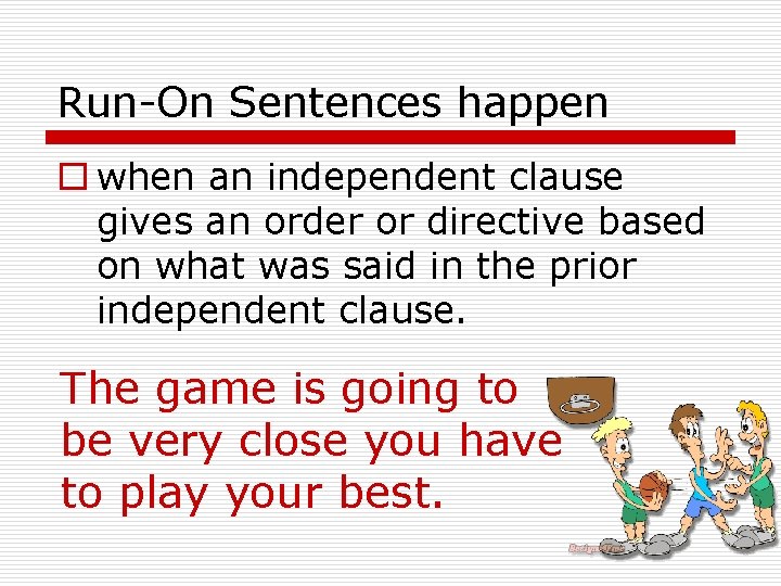 Run-On Sentences happen o when an independent clause gives an order or directive based Run-On Sentences happen o when an independent clause gives an order or directive based