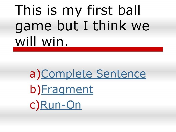 This is my first ball game but I think we will win. a)Complete Sentence This is my first ball game but I think we will win. a)Complete Sentence