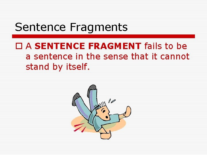 Sentence Fragments o A SENTENCE FRAGMENT fails to be a sentence in the sense Sentence Fragments o A SENTENCE FRAGMENT fails to be a sentence in the sense