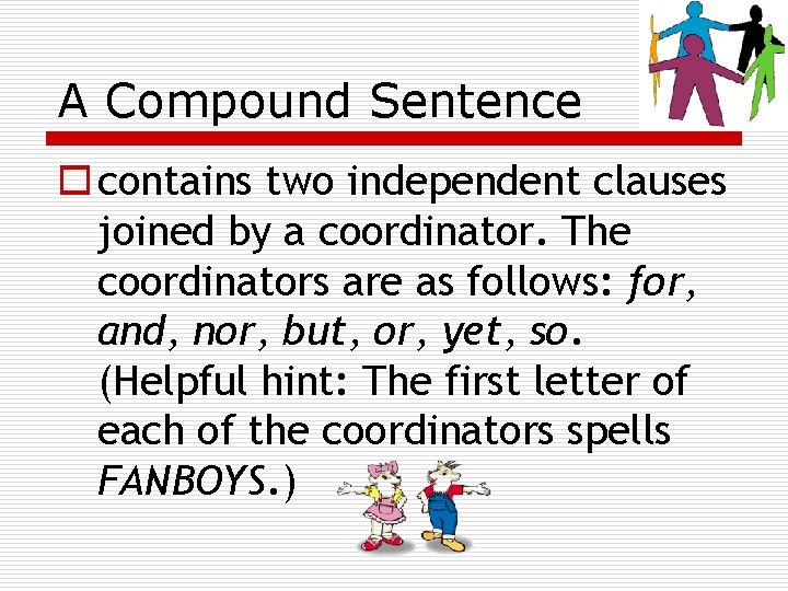 A Compound Sentence o contains two independent clauses joined by a coordinator. The coordinators A Compound Sentence o contains two independent clauses joined by a coordinator. The coordinators