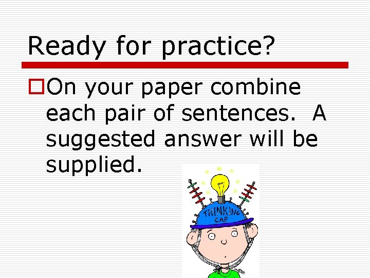 Ready for practice? o. On your paper combine each pair of sentences. A suggested Ready for practice? o. On your paper combine each pair of sentences. A suggested