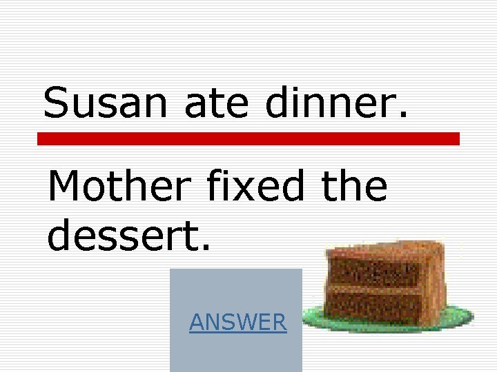 Susan ate dinner. Mother fixed the dessert. ANSWER Susan ate dinner. Mother fixed the dessert. ANSWER