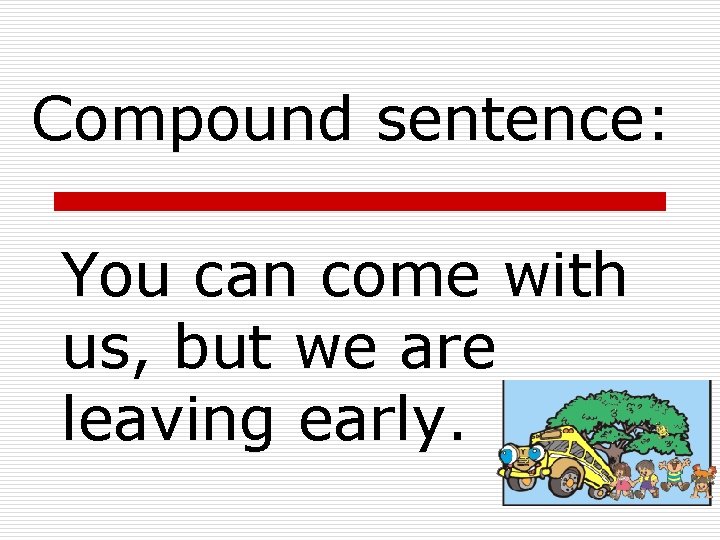 Compound sentence: You can come with us, but we are leaving early. Compound sentence: You can come with us, but we are leaving early.
