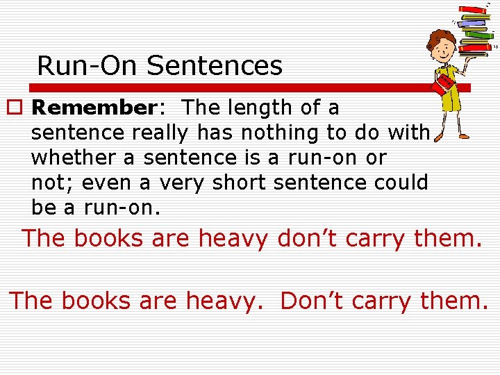 Run-On Sentences o Remember: The length of a sentence really has nothing to do Run-On Sentences o Remember: The length of a sentence really has nothing to do