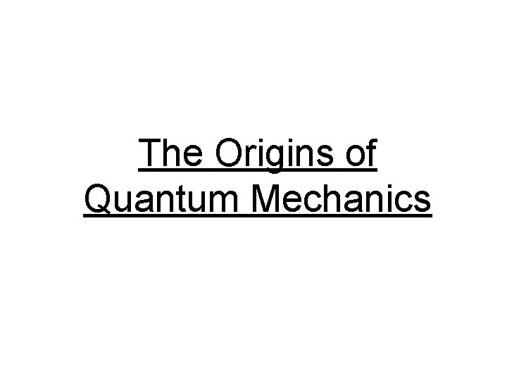 The Origins of Quantum Mechanics 