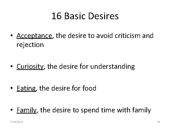 16 Basic Desires • Acceptance, the desire to avoid criticism and rejection • Curiosity,