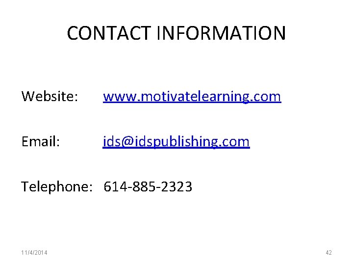 CONTACT INFORMATION Website: www. motivatelearning. com Email: ids@idspublishing. com Telephone: 614 -885 -2323 11/4/2014