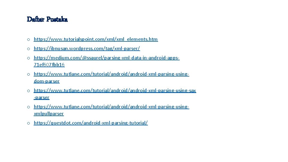 Daftar Pustaka o https: //www. tutorialspoint. com/xml_elements. htm o https: //ibnusan. wordpress. com/tag/xml-parser/ o