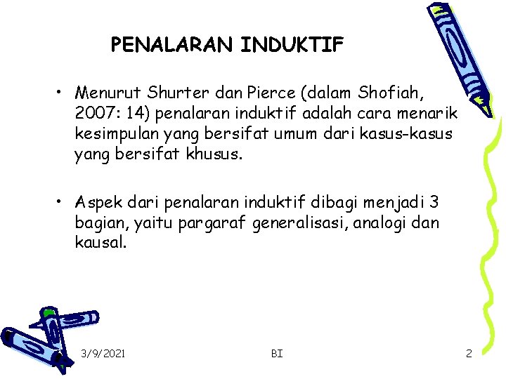 PENALARAN INDUKTIF • Menurut Shurter dan Pierce (dalam Shofiah, 2007: 14) penalaran induktif adalah