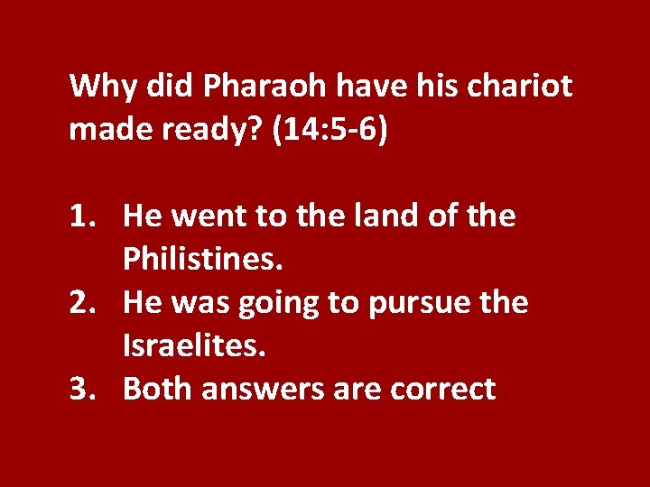 Why did Pharaoh have his chariot made ready? (14: 5 -6) 1. He went