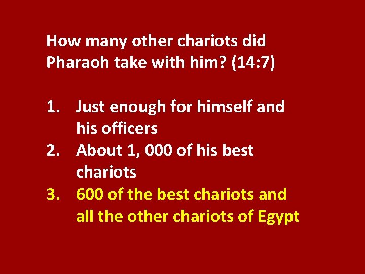 How many other chariots did Pharaoh take with him? (14: 7) 1. Just enough