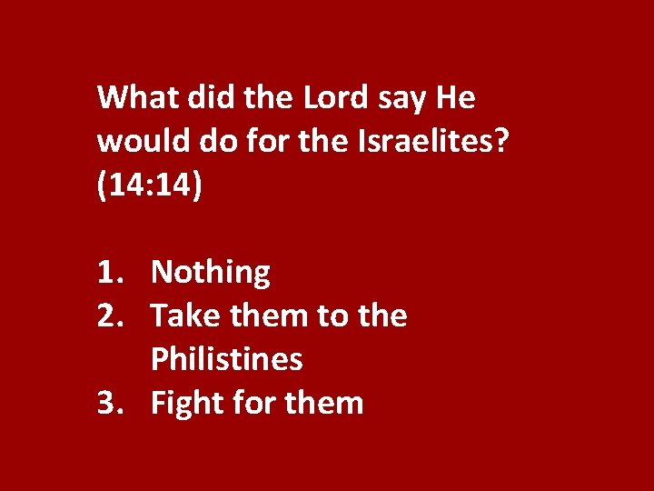 What did the Lord say He would do for the Israelites? (14: 14) 1.