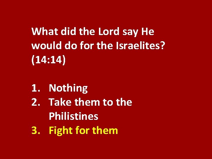 What did the Lord say He would do for the Israelites? (14: 14) 1.