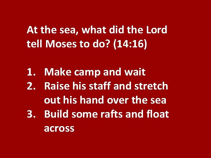 At the sea, what did the Lord tell Moses to do? (14: 16) 1.